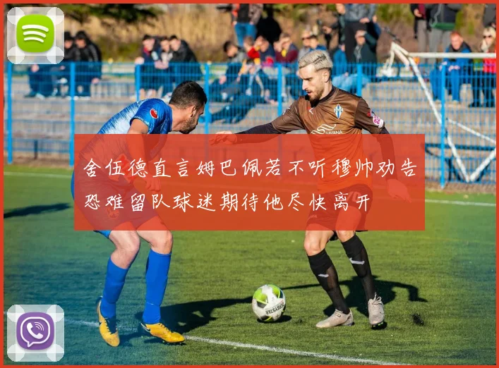 舍伍德直言姆巴佩若不听穆帅劝告恐难留队球迷期待他尽快离开