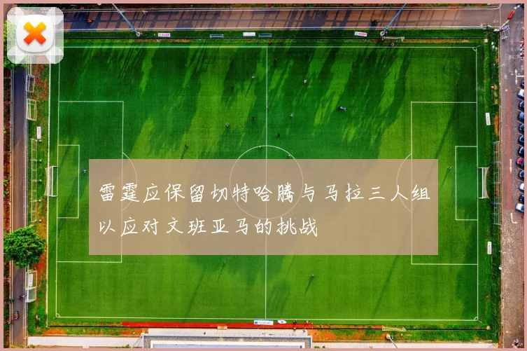 雷霆应保留切特哈腾与马拉三人组以应对文班亚马的挑战
